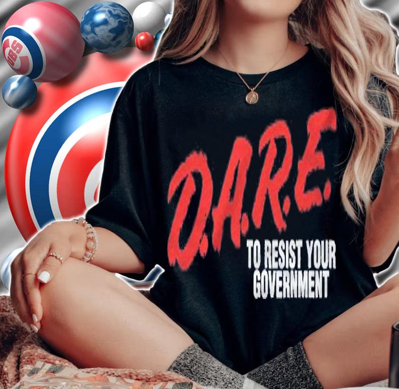 Libertarian Dare To Resist Your Government Freedom Gift Shirt