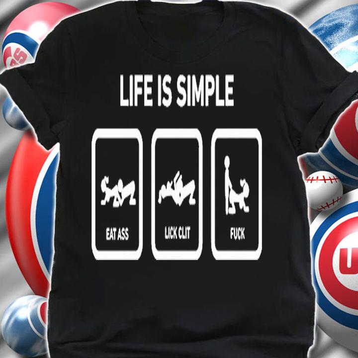 Life Is Simple Eat Ass Lick Clit Fuck T-Shirt