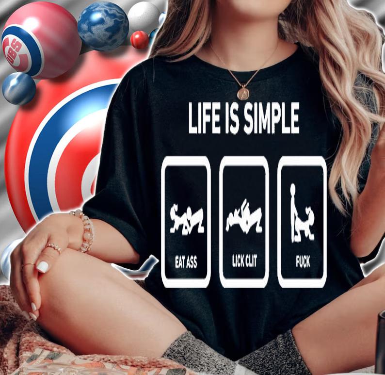Life Is Simple Eat Ass Lick Clit Fuck T-Shirt