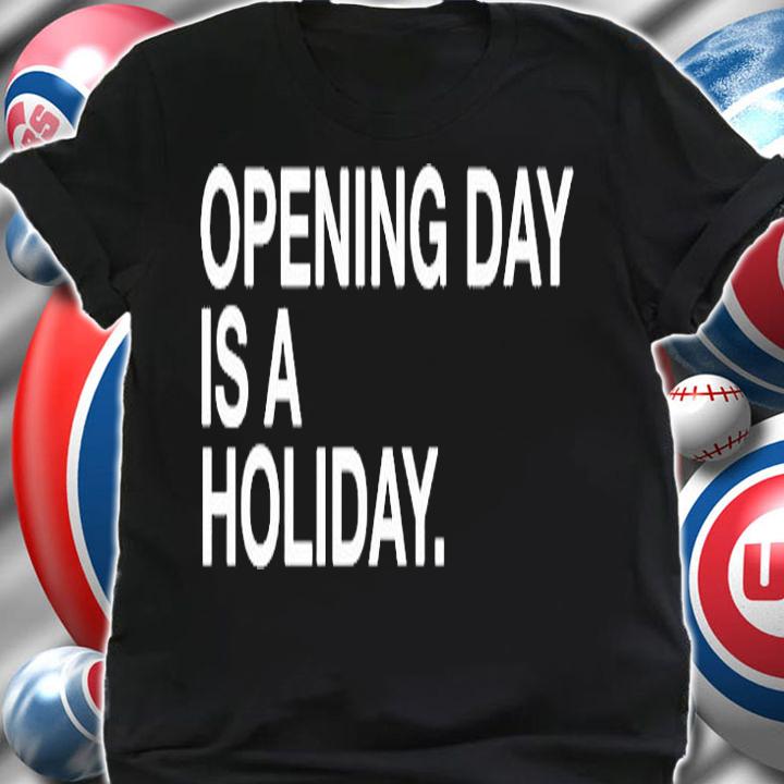 Opening Day Is A Holiday T-Shirt shirt