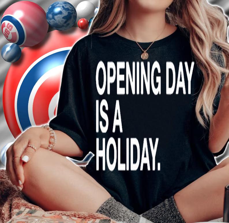Opening Day Is A Holiday T-Shirt woman shirt