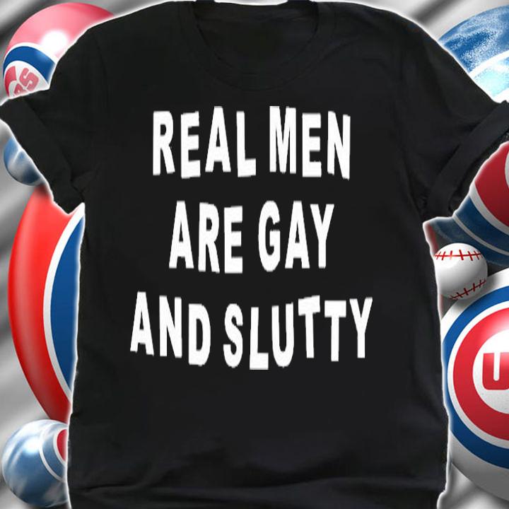 Real Men Are Gay And Slutty T-Shirt shirt