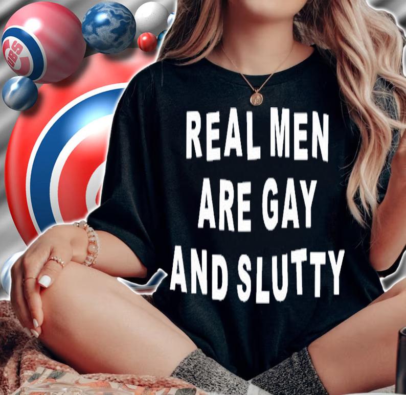 Real Men Are Gay And Slutty T-Shirt woman shirt