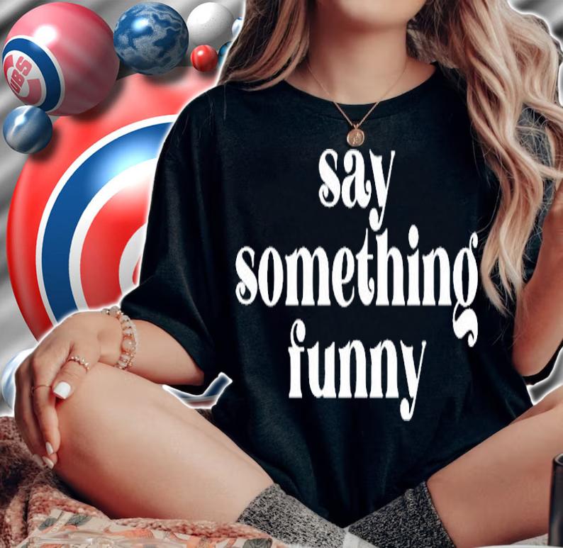 Say Something Funny T-Shirt