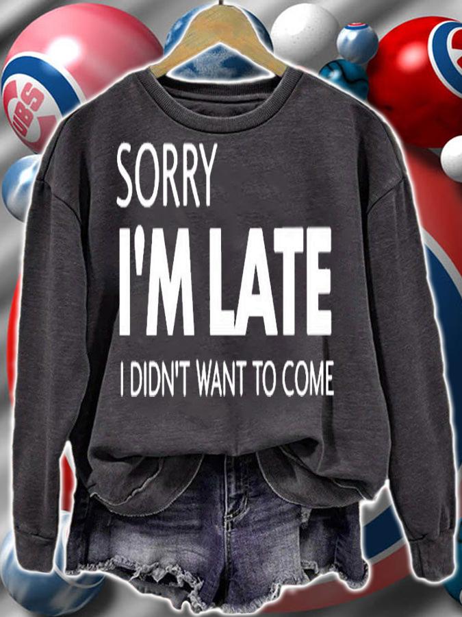 Sorry Im Late I Didnt Want To Come T-Shirt sweatshirt