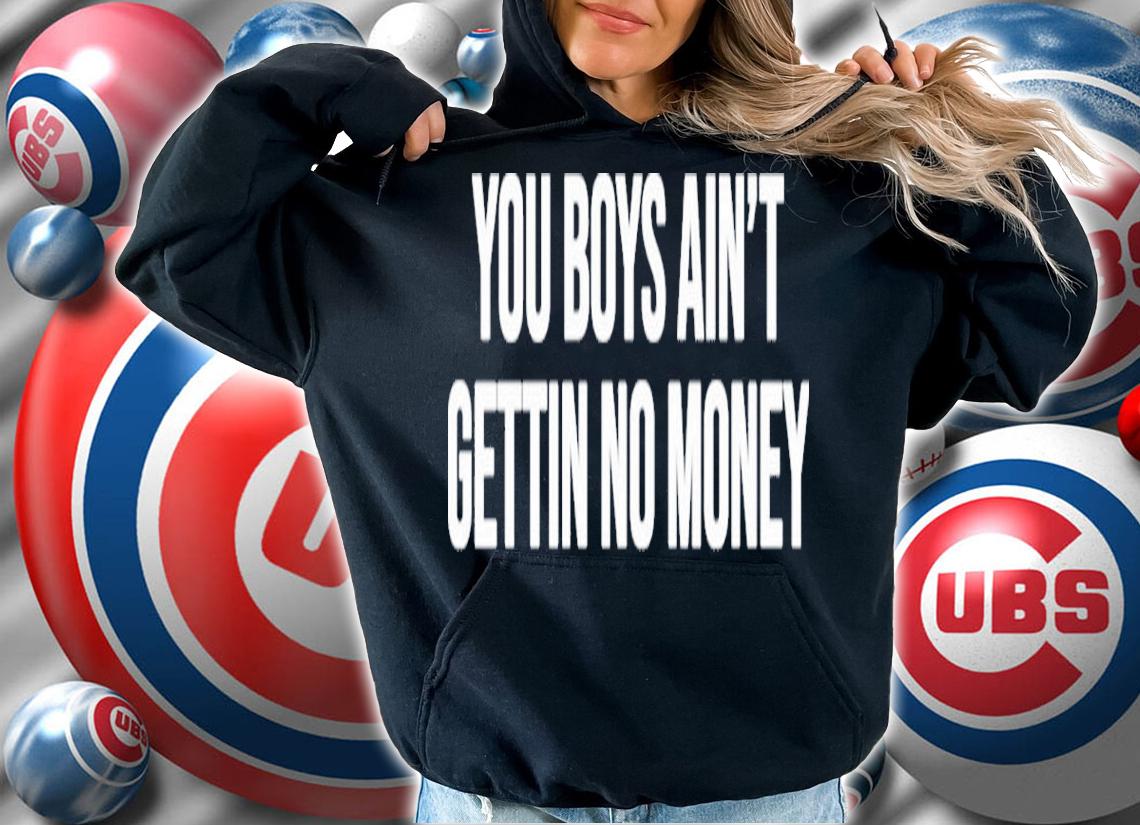 You Boys Aint Gettin No Money Shirt hoodie