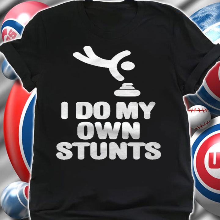 I Do My Own Stunts Curling Stone Funny Curling Gift Idea Shirt shirt