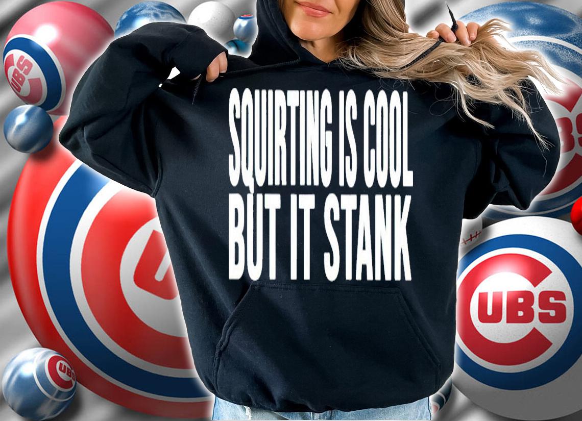 Squirting Is Cool But It Stank Shirt hoodie