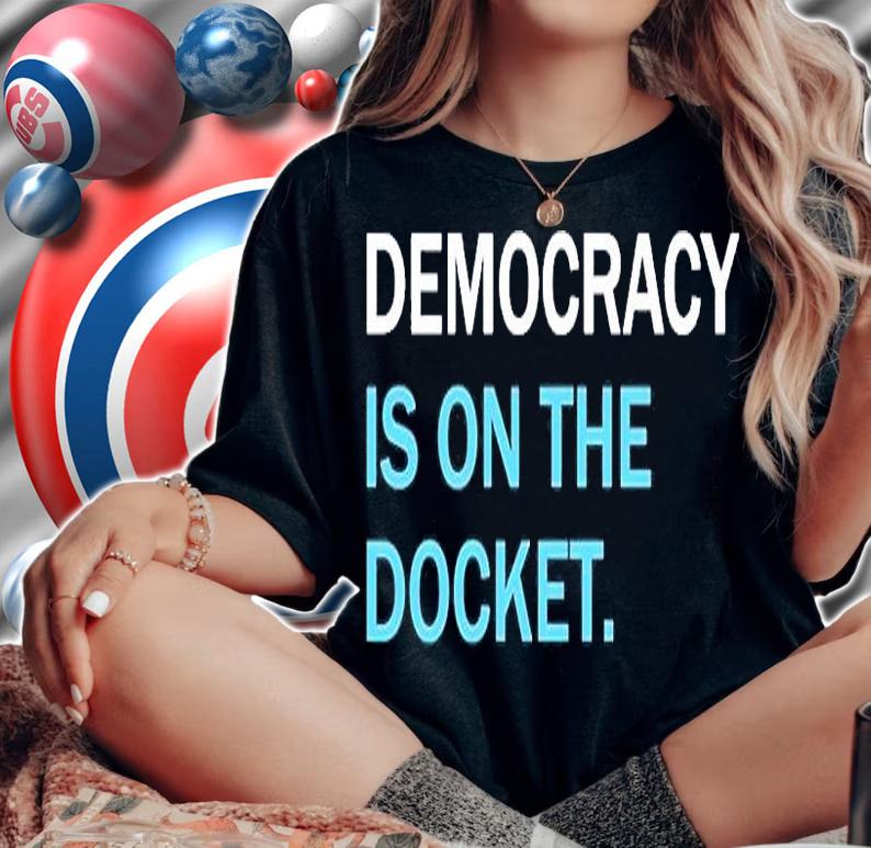 Democracy Is On The Docket T-Shirt