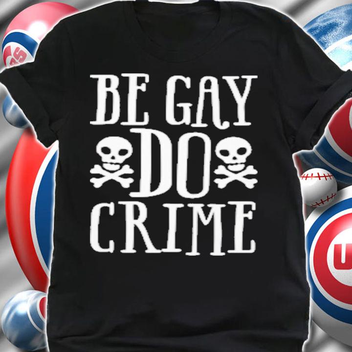 Skull Be Gay Do Crime Shirt