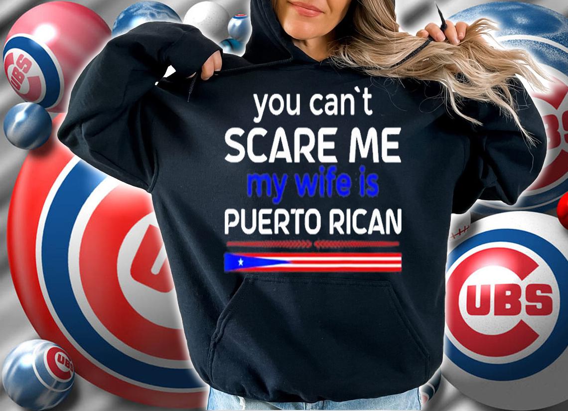You Cant Scare Me My Wife Is Puerto Rican T-Shirt hoodie