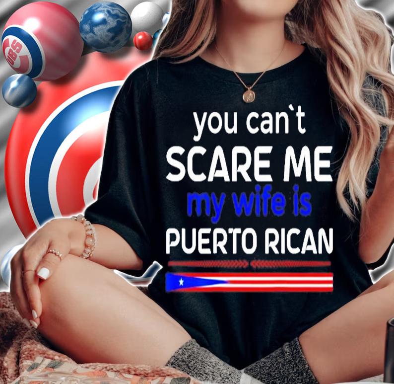 You Cant Scare Me My Wife Is Puerto Rican T-Shirt woman shirt