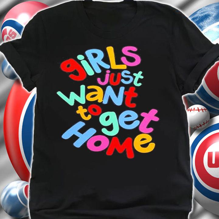Girls Just Want To Get Home T-Shirt