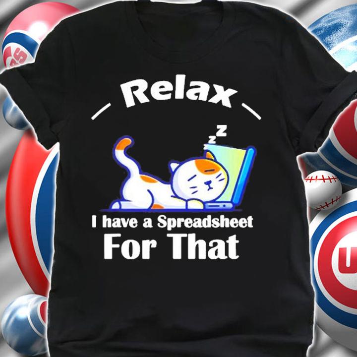 Relax I Have A Spreadsheet For That Funny Office Gift T-Shirt shirt