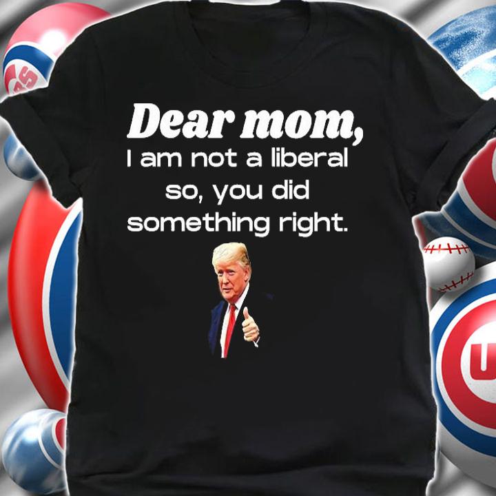Dear Mom Not A Liberal Funny Trump T-Shirt