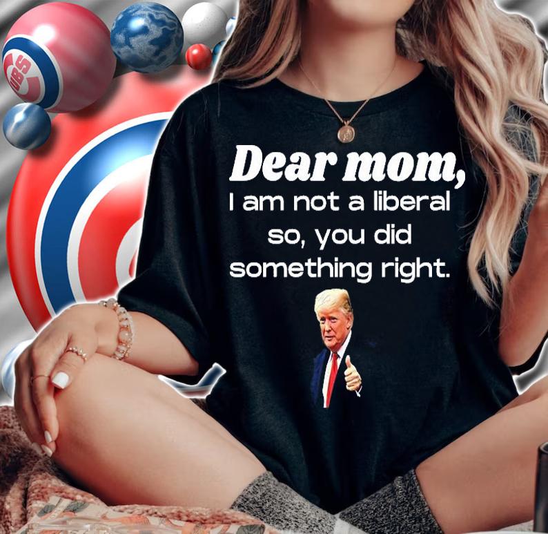 Dear Mom Not A Liberal Funny Trump T-Shirt