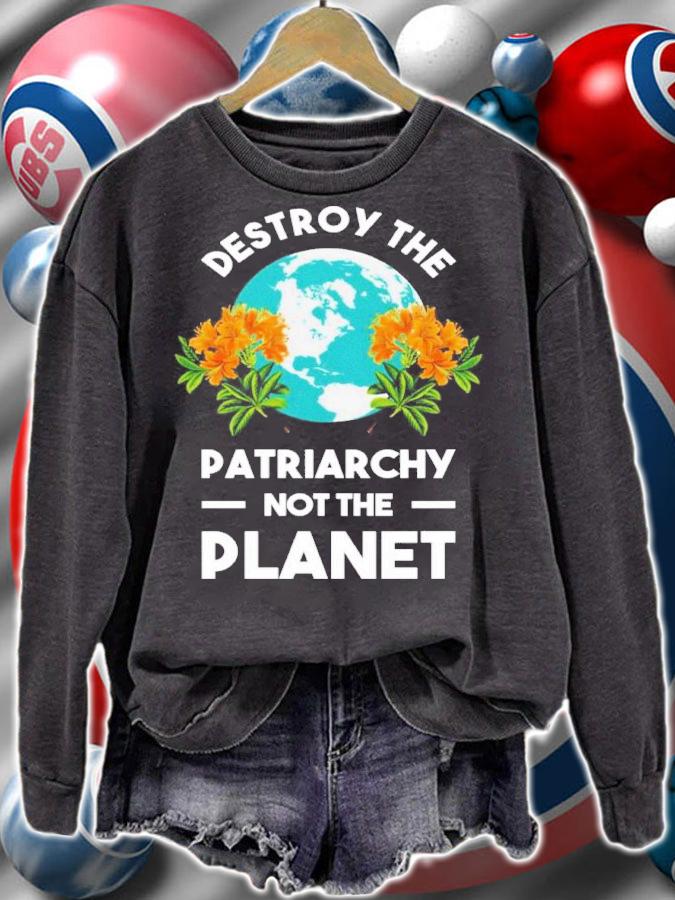 Destroy The Patriarchy Not The Planet Shirt sweatshirt