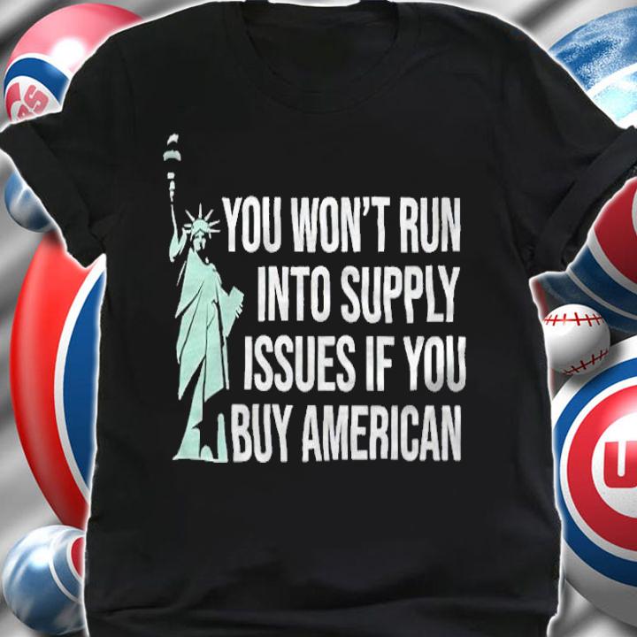 Donald Trump You Wont Run Into Supply Issues If You Buy American Shirt shirt