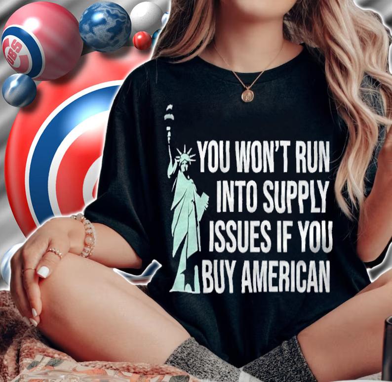 Donald Trump You Wont Run Into Supply Issues If You Buy American Shirt woman shirt