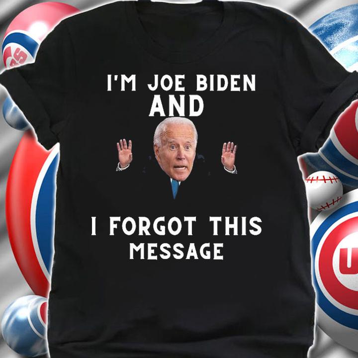 Funny Joe Biden I'm Joe Biden And I Forgot This Message T-Shirt