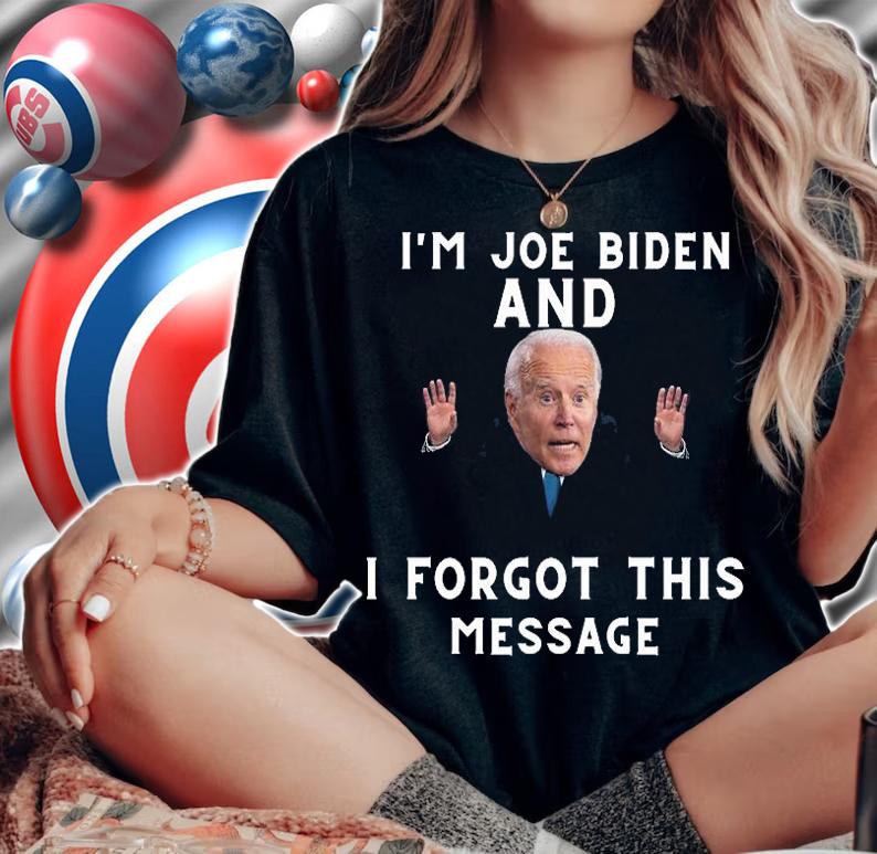 Funny Joe Biden I'm Joe Biden And I Forgot This Message T-Shirt