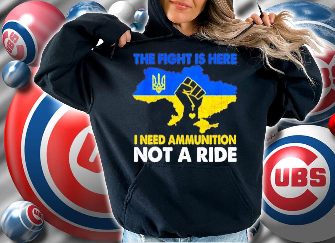 I Need Ammunition Not A Ride The Fight Is Here T-Shirt hoodie