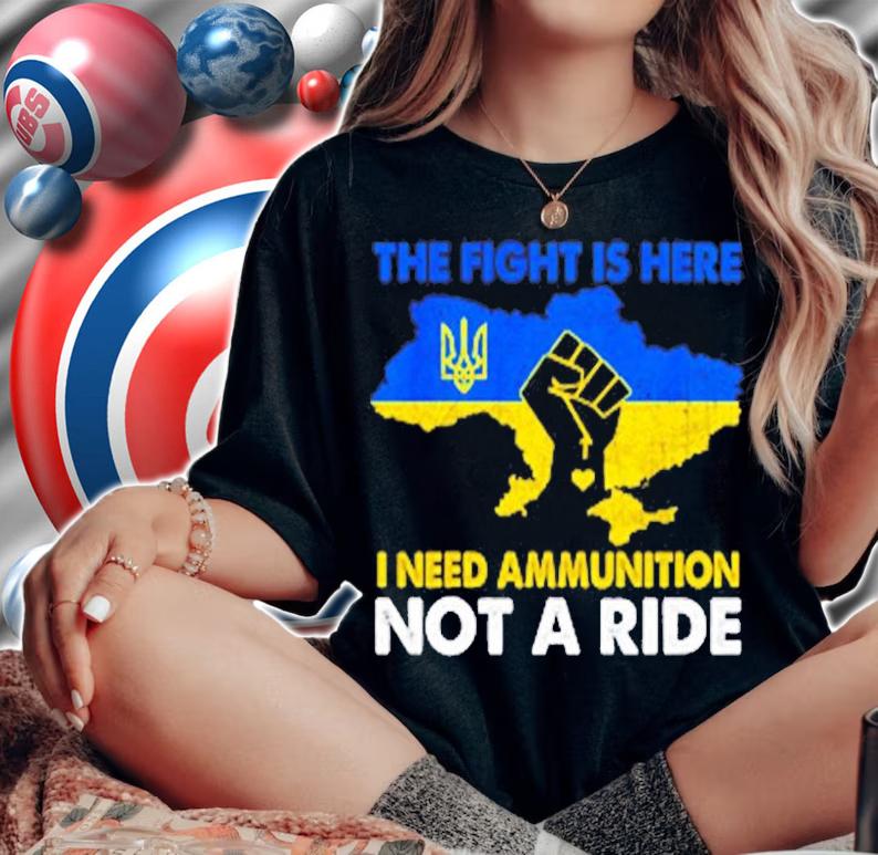 I Need Ammunition Not A Ride The Fight Is Here T-Shirt woman shirt