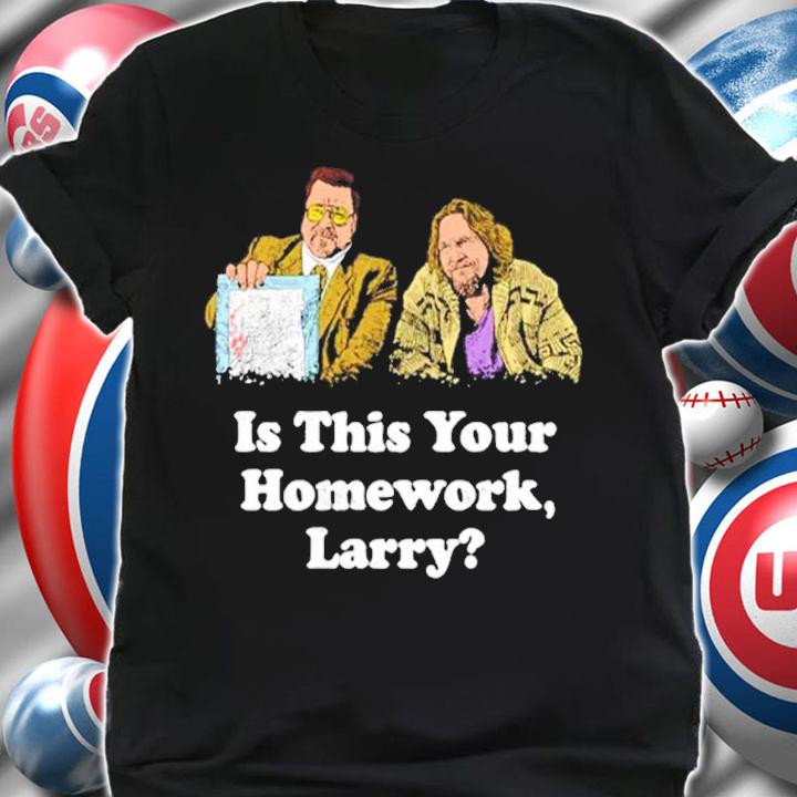 Is This Your Homework Larry Shirt