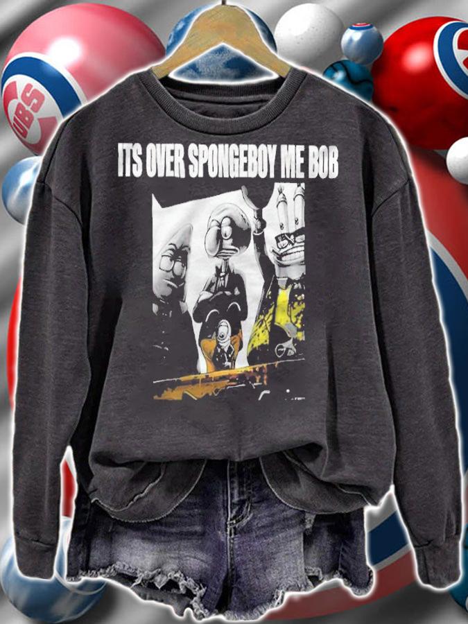 It's Over Spongeboy Me Bob Shirt sweatshirt