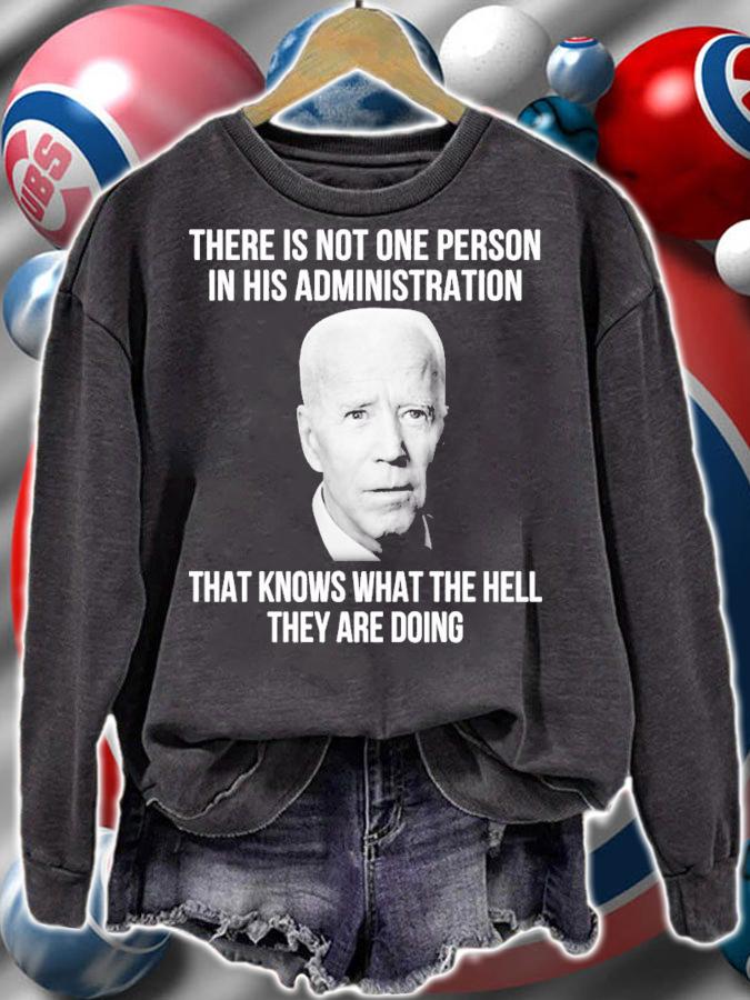 Joe Biden There Is Not One Person In His Administration That Knows What The Hell They Are Doing Shirt