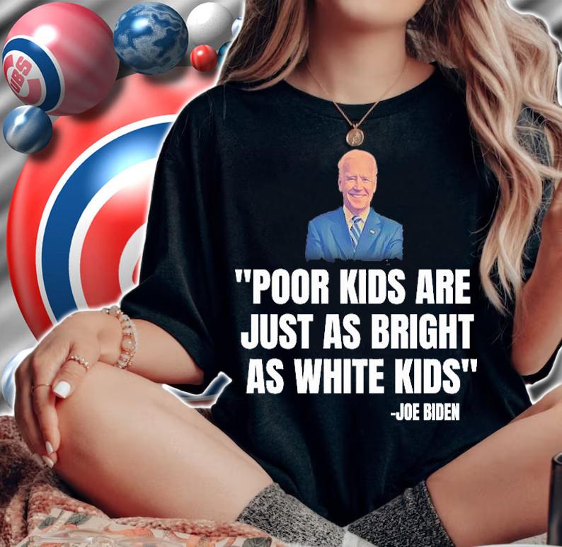 Poor Kids Are Just As Bright As White Kids Joe Biden T-Shirt