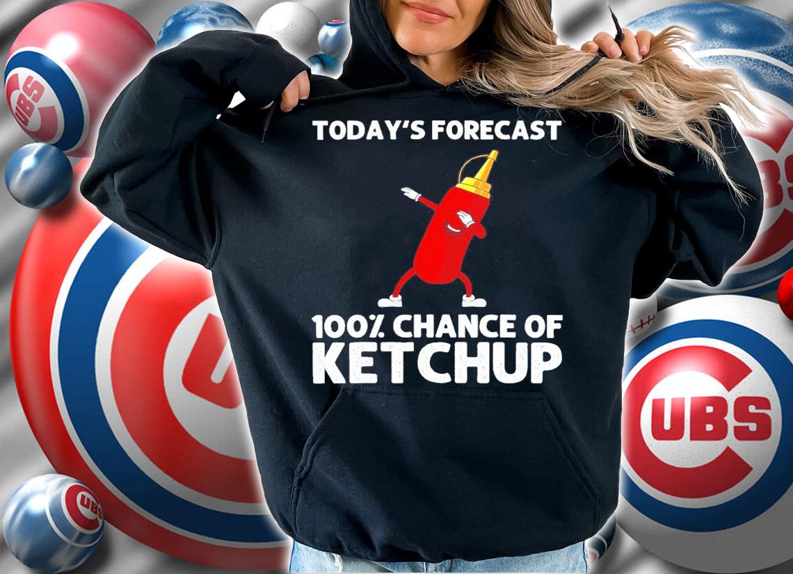 Today's Forecast 100% Chance Of Ketchup Shirt hoodie