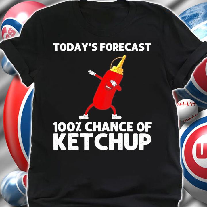 Today's Forecast 100% Chance Of Ketchup Shirt shirt