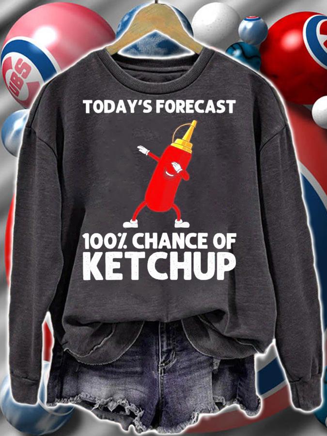 Today's Forecast 100% Chance Of Ketchup Shirt sweatshirt