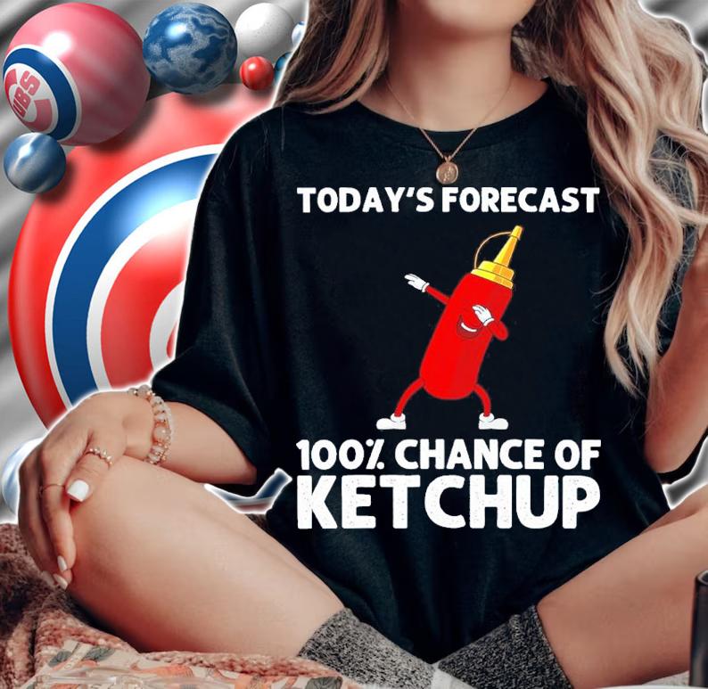 Today's Forecast 100% Chance Of Ketchup Shirt woman shirt