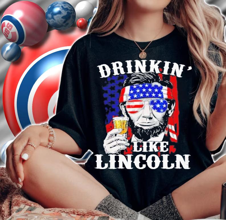 Drinkin' Like Lincoln Patriot Abraham Lincoln Beer Drinking 4th Of July Shirt woman shirt