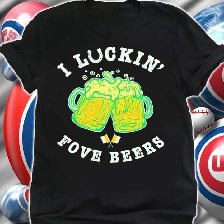 St. Patrick's Day I Luckin' Fove Beers Shirt