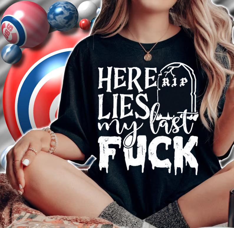 Here Lies My Last Fuck Tomb Stone Funny Shirt woman shirt