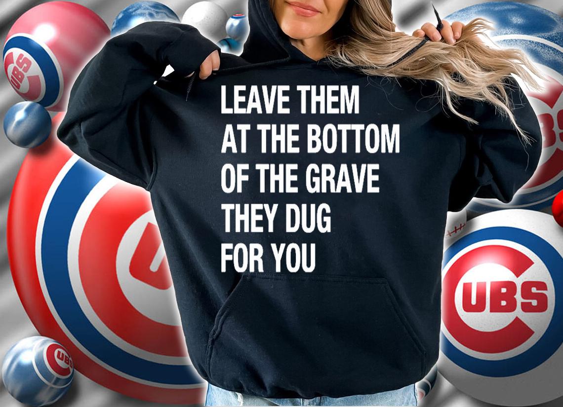 Leave Them At The Bottom Of The Grave They Dug For You T-Shirt