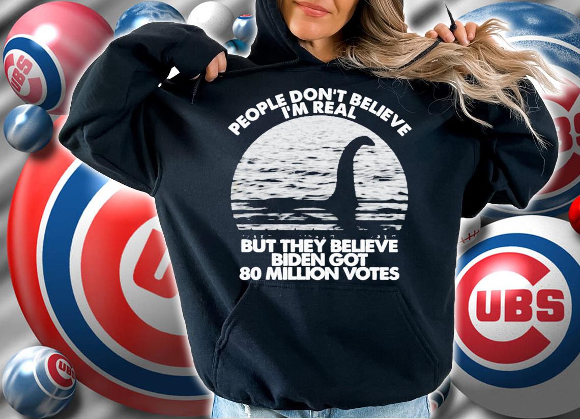 Loch Ness Monster People Don't Believe But They Believe Biden Got 80 Million Votes Shirt