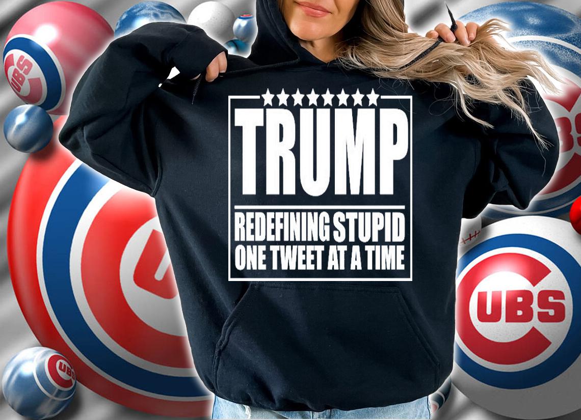 Trump Redefing Stupid One Tweet At A Time T-Shirt hoodie