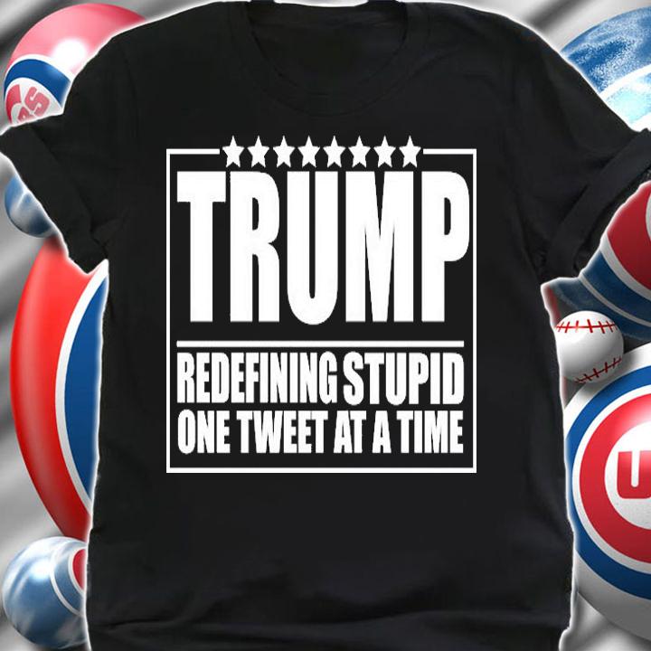 Trump Redefing Stupid One Tweet At A Time T-Shirt shirt