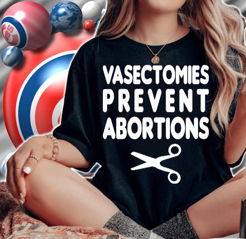 Vasectomies Prevent Abortions Shirt Adorpion Shirt Abortion Pro Life Two Letters T-Shirt woman shirt