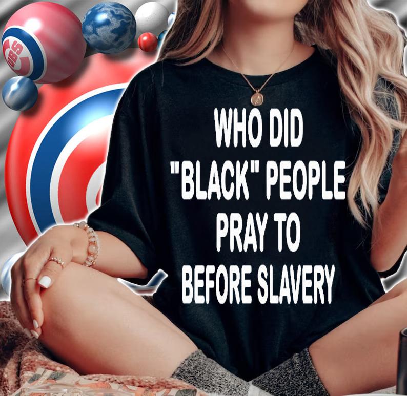 Who did black people pray to before slavery T-shirt