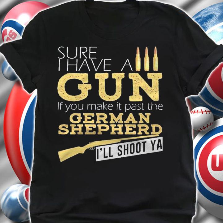 Funny German Shepherd Tee Sure I Have A Gun Shirt