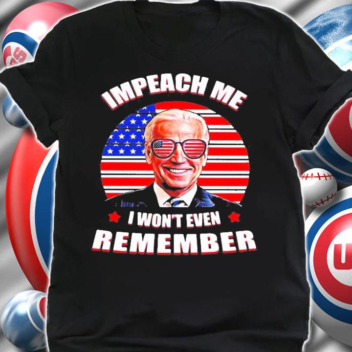 Joe Biden Impeach Me I Wont Even Remember Vintage 2022 T-Shirt shirt
