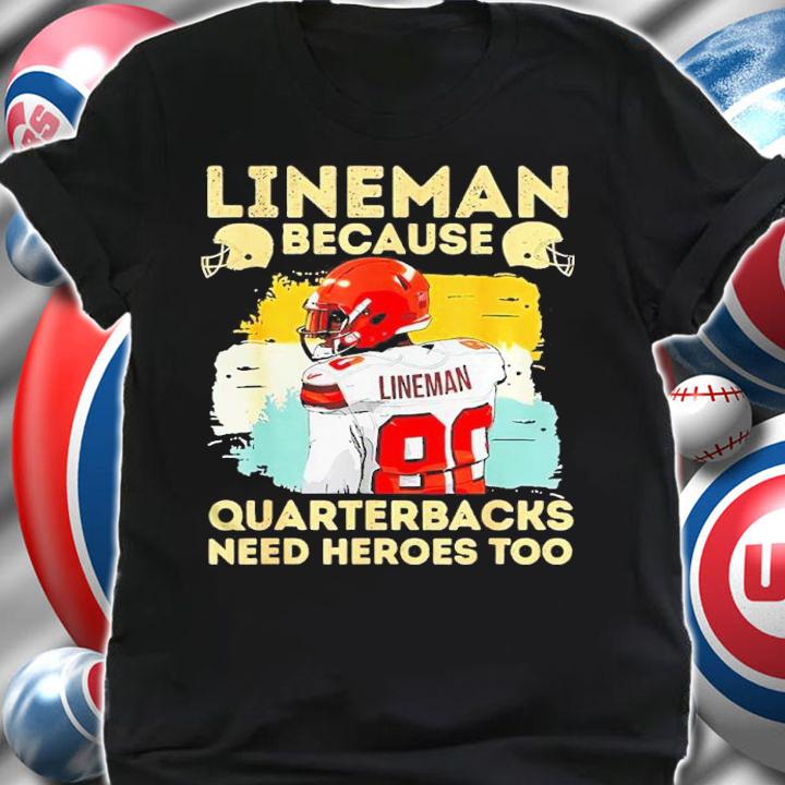 Lineman Because Quarterbacks Need Heroes Too Shirt shirt