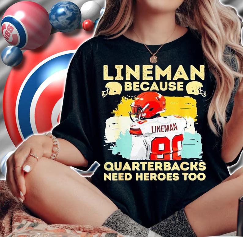 Lineman Because Quarterbacks Need Heroes Too Shirt woman shirt