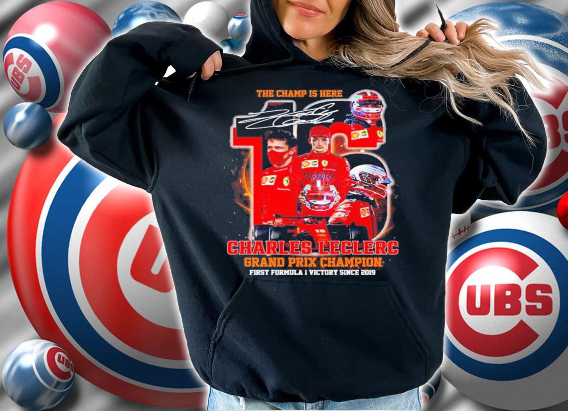 The Champ Is Here Charles Leclerc Grand Prix Leclerc Grand Prix Champion First Formula 1 Victory Since 2019 Signatures Shirt hoodie