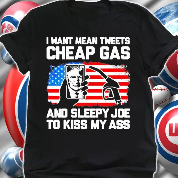 Trump I Want Mean Tweets Cheap Gas And Sleepy Joe T-Shirt